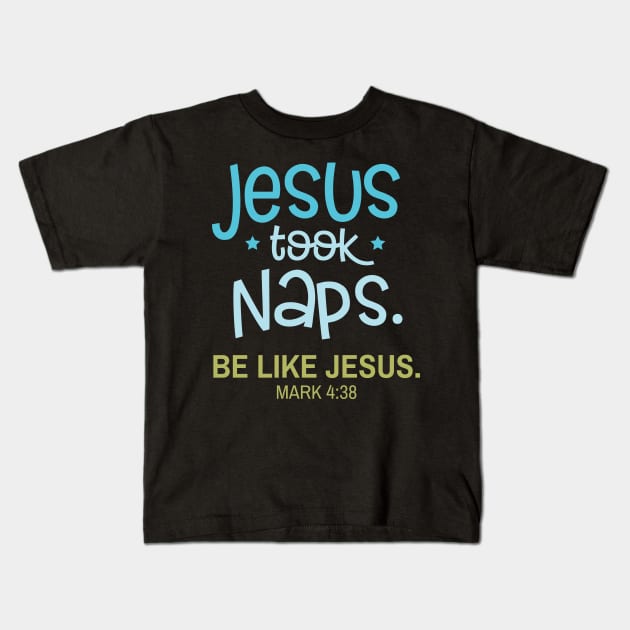 Jesus Took Naps Be Like Jesus Mark 4:38 Kids T-Shirt by GDLife